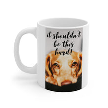 Load image into Gallery viewer, &quot;It Shouldn&#39;t be THIS Hard!&quot; Quote Puppy Mug 11oz

